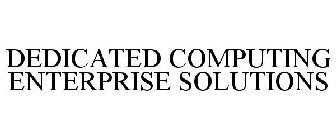 DEDICATED COMPUTING ENTERPRISE SOLUTIONS