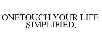 ONETOUCH YOUR LIFE. SIMPLIFIED.