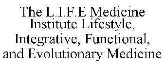 THE L.I.F.E MEDICINE INSTITUTE LIFESTYLE, INTEGRATIVE, FUNCTIONAL, AND EVOLUTIONARY MEDICINE