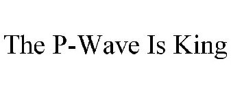THE P-WAVE IS KING