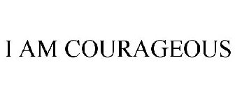 I AM COURAGEOUS