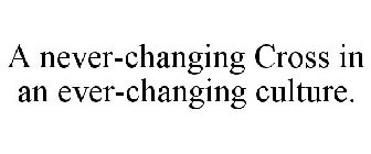 A NEVER-CHANGING CROSS IN AN EVER-CHANGING CULTURE