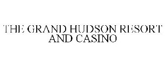 THE GRAND HUDSON RESORT AND CASINO