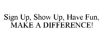 SIGN UP, SHOW UP, HAVE FUN, MAKE A DIFFERENCE!