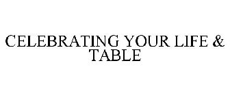 CELEBRATING YOUR LIFE & TABLE