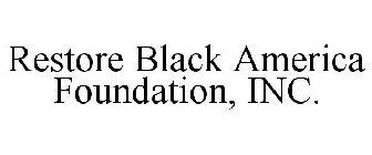 RESTORE BLACK AMERICA FOUNDATION, INC.