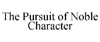 THE PURSUIT OF NOBLE CHARACTER