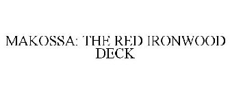 MAKOSSA: THE RED IRONWOOD DECK