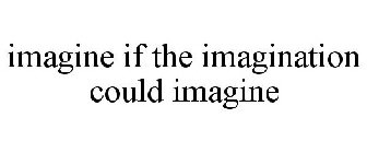IMAGINE IF THE IMAGINATION COULD IMAGINE