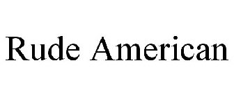 RUDE AMERICAN