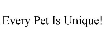 EVERY PET IS UNIQUE!