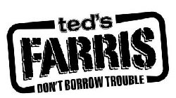 TED'S FARRIS DON'T BORROW TROUBLE