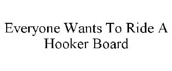 EVERYONE WANTS TO RIDE A HOOKER BOARD