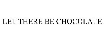 LET THERE BE CHOCOLATE