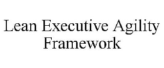 LEAN EXECUTIVE AGILITY FRAMEWORK