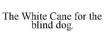 THE WHITE CANE FOR THE BLIND DOG.