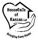 HOUSECALLS OF KANSAS LLC BRINGING CARE HOME