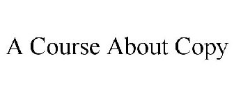 A COURSE ABOUT COPY