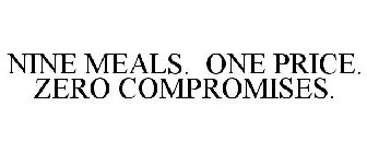 NINE MEALS. ONE PRICE. ZERO COMPROMISES.