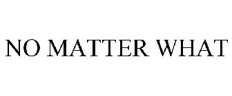 NO MATTER WHAT