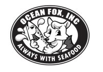 OCEAN FOX, INC, ALWAYS WITH SEAFOOD