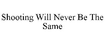 SHOOTING WILL NEVER BE THE SAME