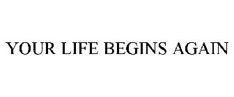 YOUR LIFE BEGINS AGAIN