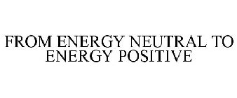 FROM ENERGY NEUTRAL TO ENERGY POSITIVE