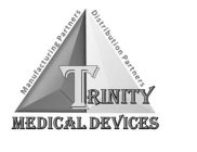 MANUFACTURING PARTNERS DISTRIBUTION PARTNERS TRINITY MEDICAL DEVICES INC.