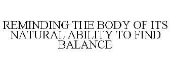 REMINDING THE BODY OF ITS NATURAL ABILITY TO FIND BALANCE