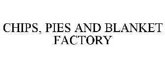 CHIPS, PIES AND BLANKET FACTORY