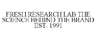 FRESH RESEARCH LAB THE SCIENCE BEHIND THE BRAND EST. 1991
