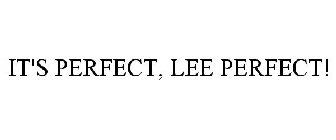 IT'S PERFECT, LEE PERFECT!