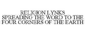 RELIGION LYNKS SPREADING THE WORD TO THE FOUR CORNERS OF THE EARTH