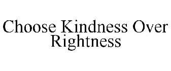 CHOOSE KINDNESS OVER RIGHTNESS