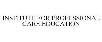 INSTITUTE FOR PROFESSIONAL CARE EDUCATION