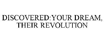 DISCOVERED:YOUR DREAM, THEIR REVOLUTION
