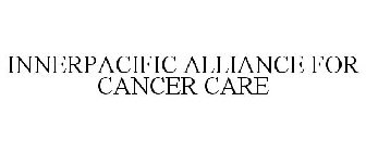INNERPACIFIC ALLIANCE FOR CANCER CARE