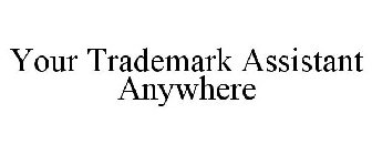 YOUR TRADEMARK ASSISTANT ANYWHERE