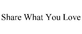 SHARE WHAT YOU LOVE