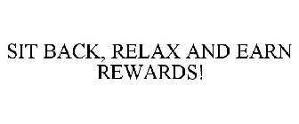 SIT BACK, RELAX AND EARN REWARDS!