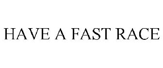 HAVE A FAST RACE