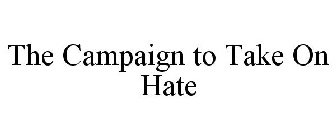 THE CAMPAIGN TO TAKE ON HATE