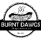 BURNT DAWGS HOT DOGS BURNT TO PERFECTION! SINCE 2012