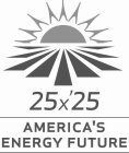 25 X '25 AMERICA'S ENERGY FUTURE