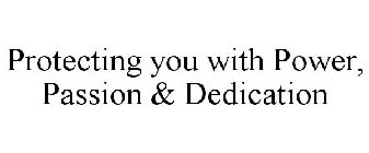 PROTECTING YOU WITH POWER, PASSION & DEDICATION