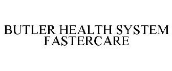 BUTLER HEALTH SYSTEM FASTERCARE