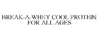 BREAK-A-WHEY COOL PROTEIN FOR ALL AGES