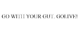 GO WITH YOUR GUT. GOLIVE!