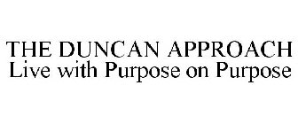 THE DUNCAN APPROACH LIVE WITH PURPOSE ON PURPOSE